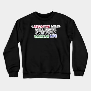 A NEGATIVE MIND WILL NEVER GIVE YOU A POSITIVE LIFE Crewneck Sweatshirt